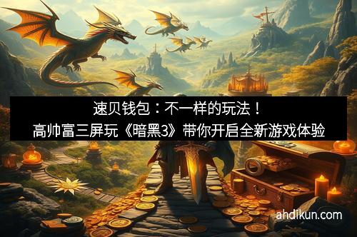 速贝钱包：不一样的玩法！高帅富三屏玩《暗黑3》带你开启全新游戏体验