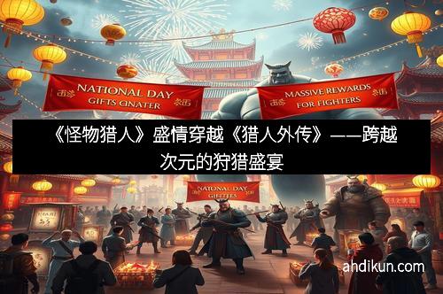 《怪物猎人》盛情穿越《猎人外传》——跨越次元的狩猎盛宴
